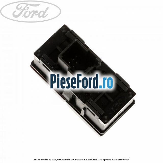 Buton avarie cu 4x4 Ford Transit 2006-2014 2.2 TDCi RWD 100 cp DRRA, DRRB, DRRC diesel