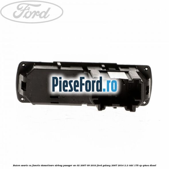 Buton avarie cu functie dezactivare airbag pasager an 02/2007-09/2010 Ford Galaxy 2007-2014 2.2 TDCi 175 cp Q4WA diesel
