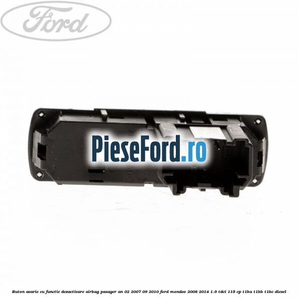 Buton avarie cu functie dezactivare airbag pasager an 02/2007-09/2010 Ford Mondeo 2008-2014 1.6 TDCi 115 cp T1BA, T1BB, T1BC diesel
