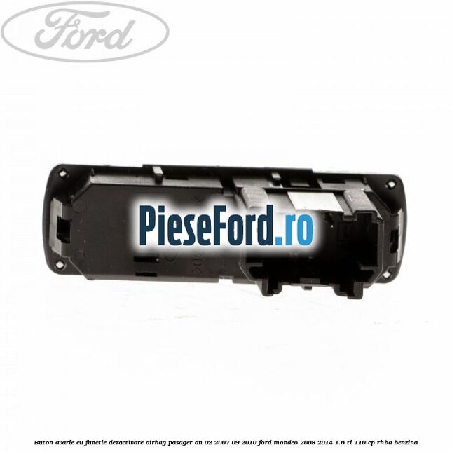 Buton avarie cu functie dezactivare airbag pasager an 02/2007-09/2010 Ford Mondeo 2008-2014 1.6 Ti 110 cp RHBA benzina