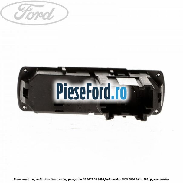 Buton avarie cu functie dezactivare airbag pasager an 02/2007-09/2010 Ford Mondeo 2008-2014 1.6 Ti 125 cp Buton avarie cu functie dezactivare airbag pasager an 02/2007-09/2010 Ford Mondeo 2008-2014 1.6 Ti 125 cp PNBA benzina
