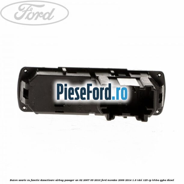 Buton avarie cu functie dezactivare airbag pasager an 02/2007-09/2010 Ford Mondeo 2008-2014 1.8 TDCi 125 cp KHBA, QYBA diesel