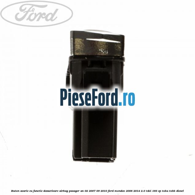 Buton avarie cu functie dezactivare airbag pasager an 02/2007-09/2010 Ford Mondeo 2008-2014 2.0 TDCi 163 cp TXBA, TXBB diesel