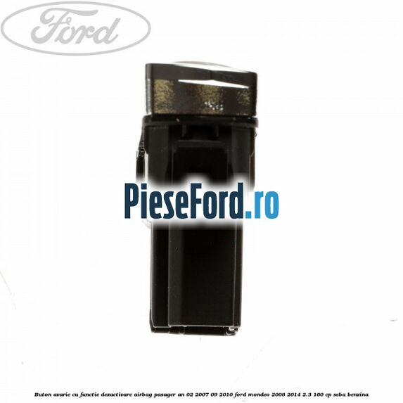 Buton avarie cu functie dezactivare airbag pasager an 02/2007-09/2010 Ford Mondeo 2008-2014 2.3 160 cp SEBA benzina