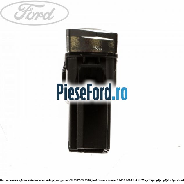 Buton avarie cu functie dezactivare airbag pasager an 02/2007-09/2010 Ford Tourneo Connect 2002-2014 1.8 Di 75 cp BHPA, P7PA, P7PB, R2PA diesel