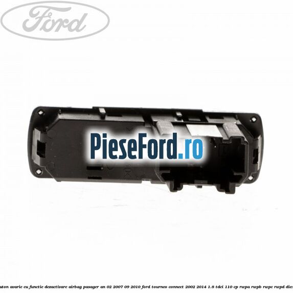Buton avarie cu functie dezactivare airbag pasager an 02/2007-09/2010 Ford Tourneo Connect 2002-2014 1.8 TDCi 110 cp Buton avarie cu functie dezactivare airbag pasager an 02/2007-09/2010 Ford Tourneo Connect 2002-2014 1.8 TDCi 110 cp RWPA, RWPB, RWPC, RWPD diesel