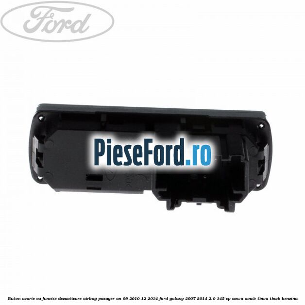 Buton avarie cu functie dezactivare airbag pasager an 09/2010-12/2014 Ford Galaxy 2007-2014 2.0 145 cp AOWA, AOWB, TBWA, TBWB benzina