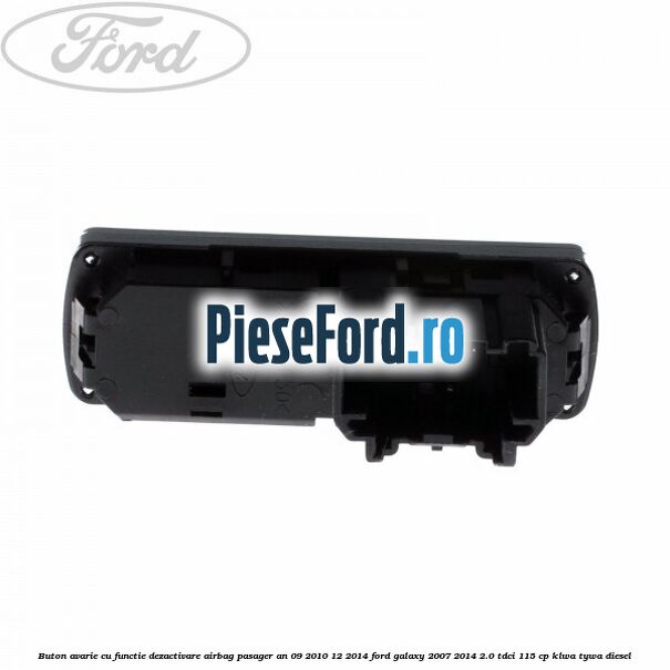 Buton avarie cu functie dezactivare airbag pasager an 09/2010-12/2014 Ford Galaxy 2007-2014 2.0 TDCi 115 cp KLWA, TYWA diesel