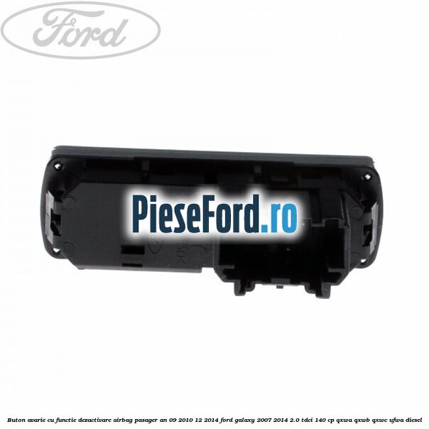 Buton avarie cu functie dezactivare airbag pasager an 09/2010-12/2014 Ford Galaxy 2007-2014 2.0 TDCi 140 cp QXWA, QXWB, QXWC, UFWA diesel