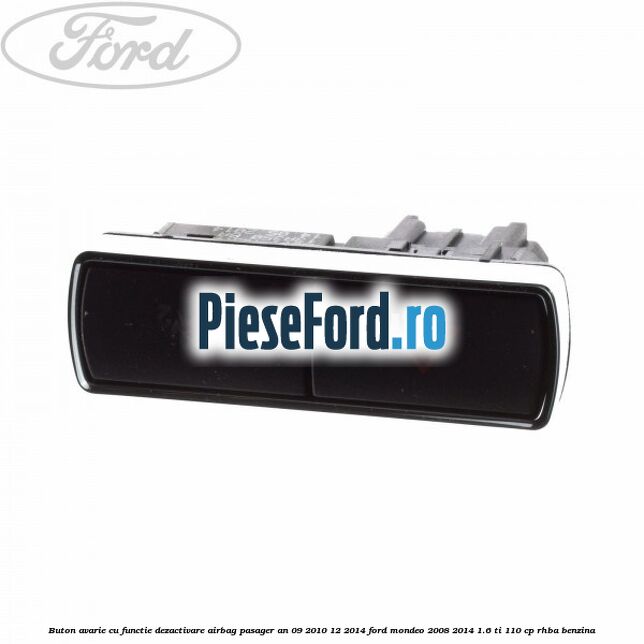 Buton avarie cu functie dezactivare airbag pasager an 09/2010-12/2014 Ford Mondeo 2008-2014 1.6 Ti 110 cp RHBA benzina
