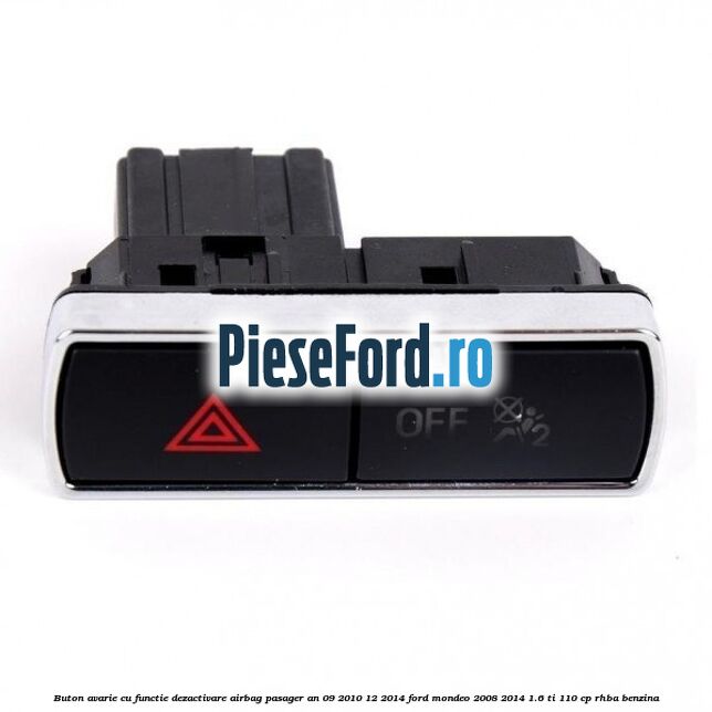 Buton avarie cu functie dezactivare airbag pasager an 09/2010-12/2014 Ford Mondeo 2008-2014 1.6 Ti 110 cp RHBA benzina