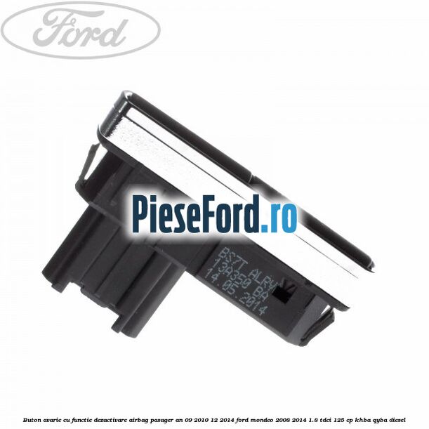 Buton avarie cu functie dezactivare airbag pasager an 09/2010-12/2014 Ford Mondeo 2008-2014 1.8 TDCi 125 cp KHBA, QYBA diesel