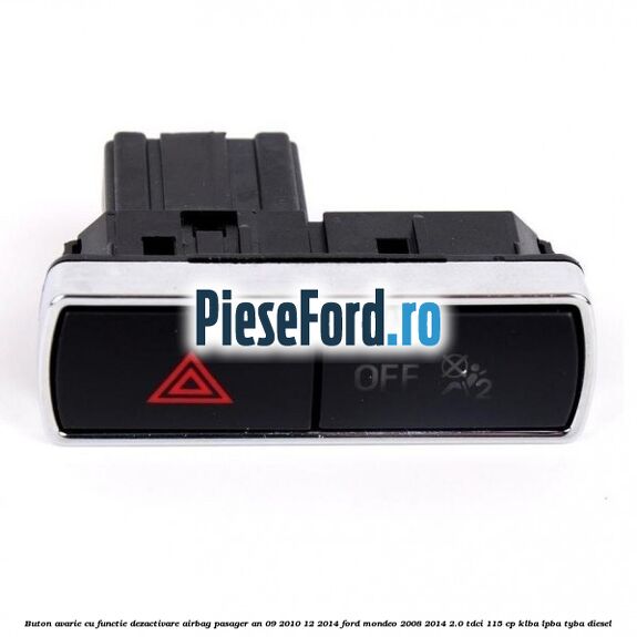 Buton avarie cu functie dezactivare airbag pasager an 09/2010-12/2014 Ford Mondeo 2008-2014 2.0 TDCi 115 cp Buton avarie cu functie dezactivare airbag pasager an 09/2010-12/2014 Ford Mondeo 2008-2014 2.0 TDCi 115 cp KLBA, LPBA, TYBA diesel
