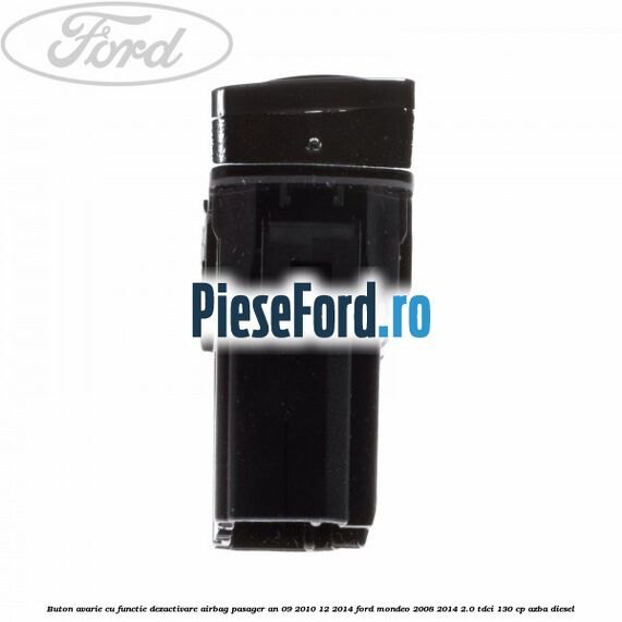 Buton avarie cu functie dezactivare airbag pasager an 09/2010-12/2014 Ford Mondeo 2008-2014 2.0 TDCi 130 cp AZBA diesel
