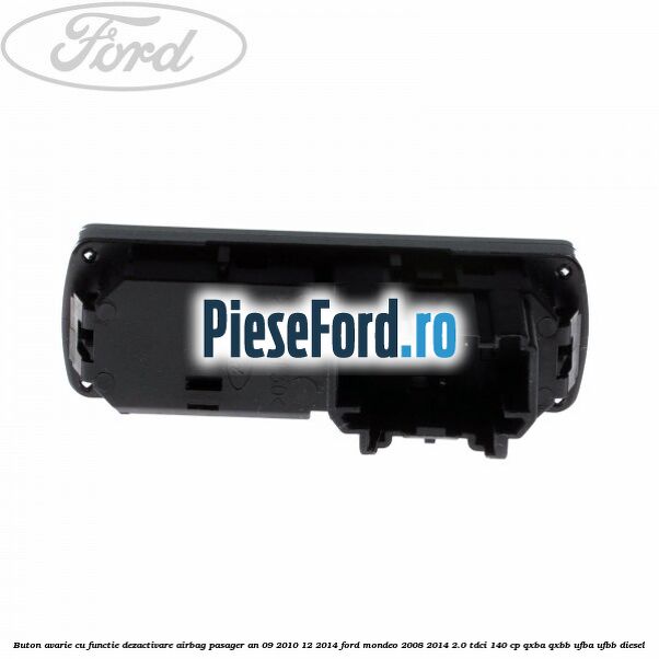 Buton avarie cu functie dezactivare airbag pasager an 09/2010-12/2014 Ford Mondeo 2008-2014 2.0 TDCi 140 cp QXBA, QXBB, UFBA, UFBB diesel