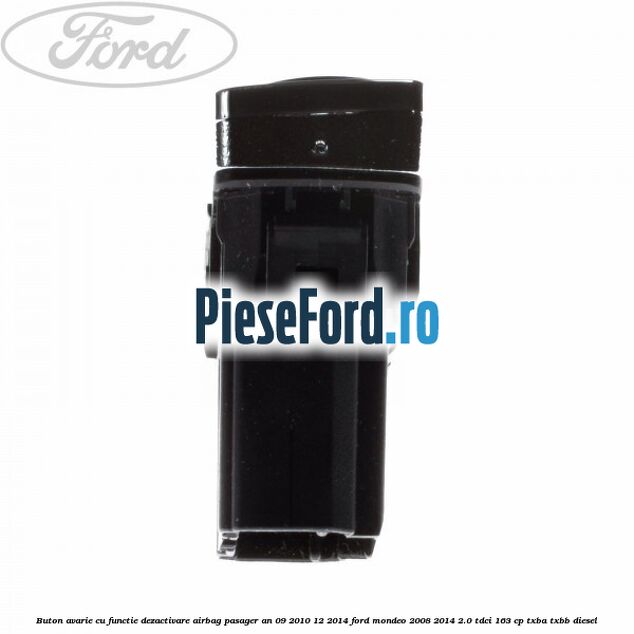 Buton avarie cu functie dezactivare airbag pasager an 09/2010-12/2014 Ford Mondeo 2008-2014 2.0 TDCi 163 cp TXBA, TXBB diesel