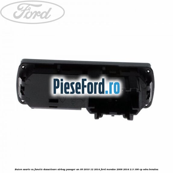 Buton avarie cu functie dezactivare airbag pasager an 09/2010-12/2014 Ford Mondeo 2008-2014 2.3 160 cp SEBA benzina