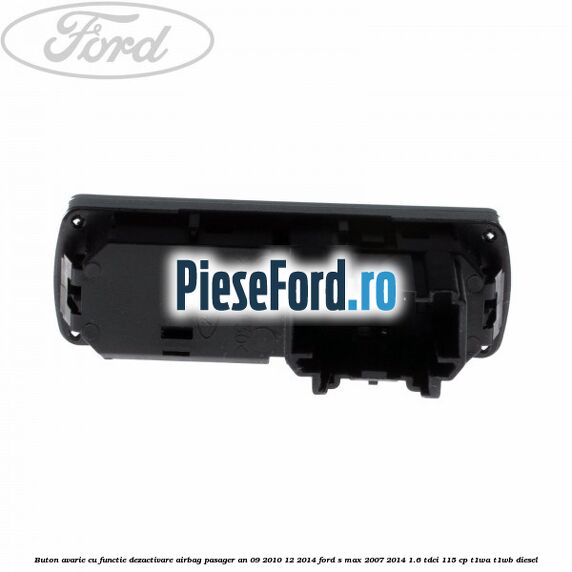 Buton avarie cu functie dezactivare airbag pasager an 09/2010-12/2014 Ford S-Max 2007-2014 1.6 TDCi 115 cp T1WA, T1WB diesel