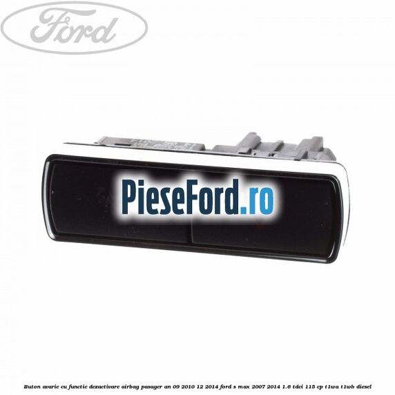 Buton avarie cu functie dezactivare airbag pasager an 09/2010-12/2014 Ford S-Max 2007-2014 1.6 TDCi 115 cp T1WA, T1WB diesel