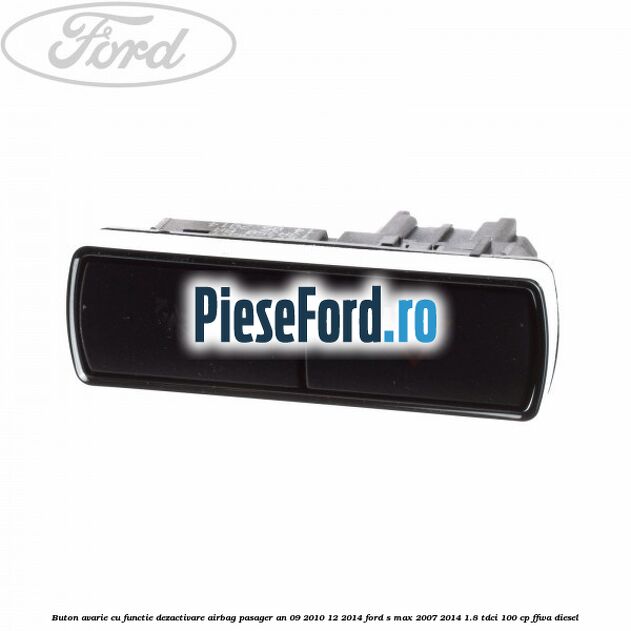 Buton avarie cu functie dezactivare airbag pasager an 09/2010-12/2014 Ford S-Max 2007-2014 1.8 TDCi 100 cp FFWA diesel