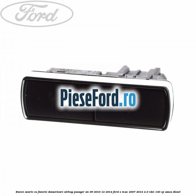 Buton avarie cu functie dezactivare airbag pasager an 09/2010-12/2014 Ford S-Max 2007-2014 2.0 TDCi 130 cp AZWA diesel