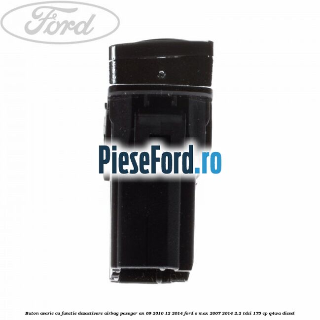 Buton avarie cu functie dezactivare airbag pasager an 09/2010-12/2014 Ford S-Max 2007-2014 2.2 TDCi 175 cp Q4WA diesel