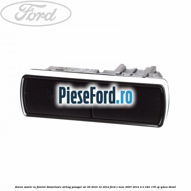 Buton avarie cu functie dezactivare airbag pasager an 09/2010-12/2014 Ford S-Max 2007-2014 2.2 TDCi 175 cp Q4WA diesel
