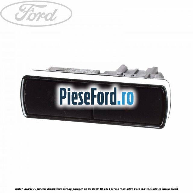 Buton avarie cu functie dezactivare airbag pasager an 09/2010-12/2014 Ford S-Max 2007-2014 2.2 TDCi 200 cp KNWA diesel