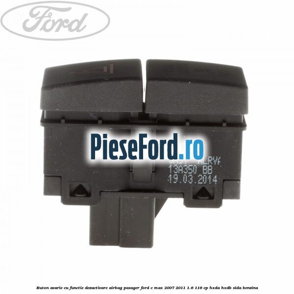 Buton avarie cu functie dezactivare airbag pasager Ford C-Max 2007-2011 1.6 116 cp Buton avarie cu functie dezactivare airbag pasager Ford C-Max 2007-2011 1.6 116 cp HXDA, HXDB, SIDA benzina