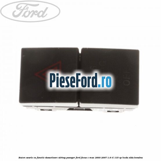 Buton avarie cu functie dezactivare airbag pasager Ford Focus C-Max 2003-2007 1.6 Ti 115 cp HXDA, SIDA benzina