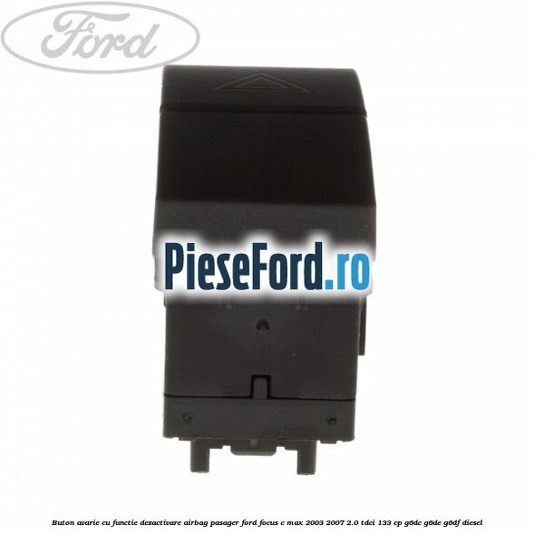 Buton avarie cu functie dezactivare airbag pasager Ford Focus C-Max 2003-2007 2.0 TDCi 133 cp G6DC, G6DE, G6DF diesel