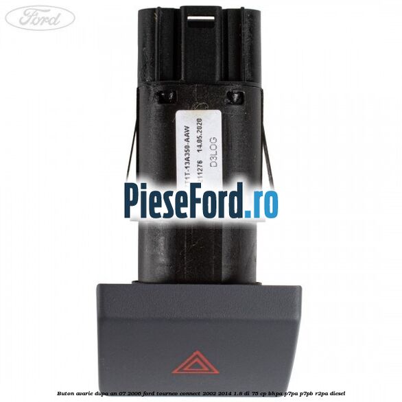 Buton avarie dupa an 07/2006 Ford Tourneo Connect 2002-2014 1.8 Di 75 cp BHPA, P7PA, P7PB, R2PA diesel