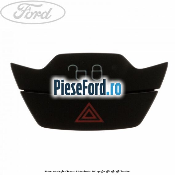 Buton avarie Ford B-Max 1.0 EcoBoost 100 cp Buton avarie Ford B-Max 1.0 EcoBoost 100 cp SFJA, SFJB, SFJC, SFJD benzina