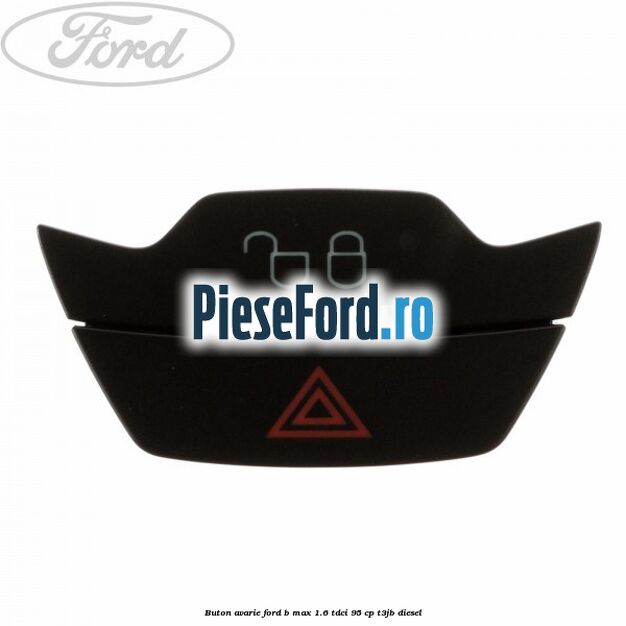 Buton avarie Ford B-Max 1.6 TDCi 95 cp T3JB diesel
