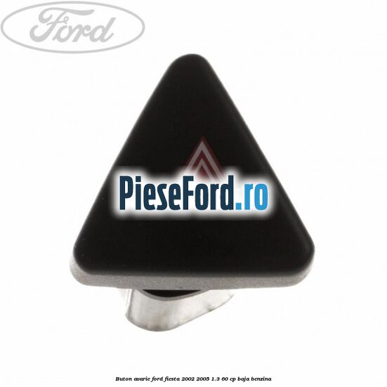 Buton avarie Ford Fiesta 2002-2005 1.3 60 cp Buton avarie Ford Fiesta 2002-2005 1.3 60 cp BAJA benzina