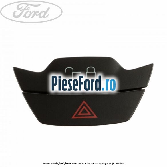 Buton avarie Ford Fiesta 2005-2008 1.25 16V 70 cp M7JA, M7JB benzina