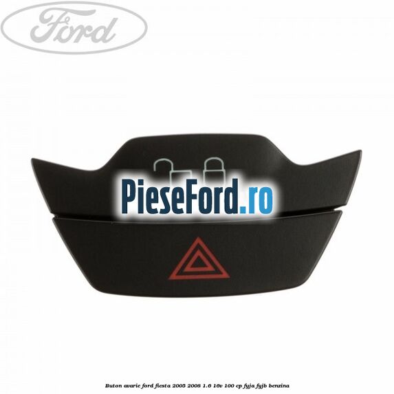 Buton avarie Ford Fiesta 2005-2008 1.6 16V 100 cp FYJA, FYJB benzina