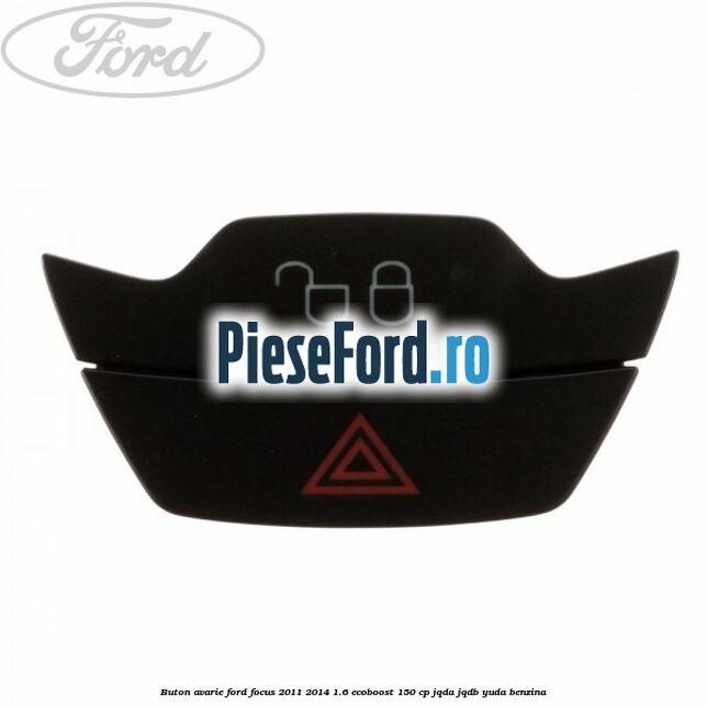 Buton avarie Ford Focus 2011-2014 1.6 EcoBoost 150 cp JQDA, JQDB, YUDA benzina