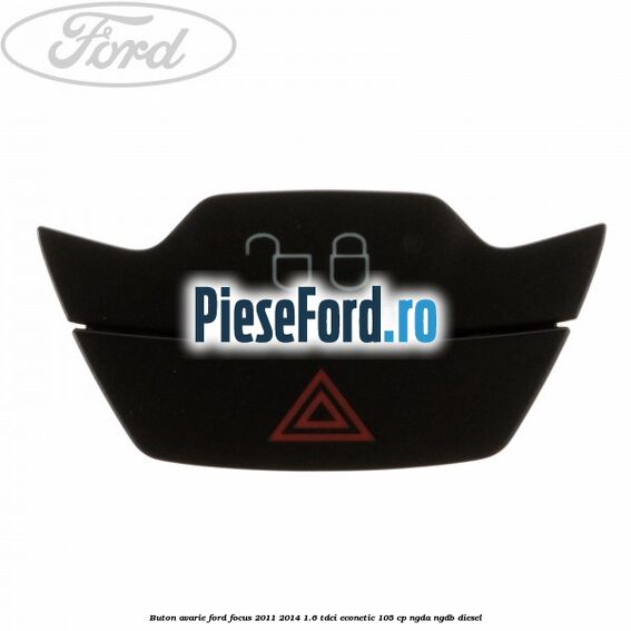 Buton avarie Ford Focus 2011-2014 1.6 TDCi ECOnetic 105 cp NGDA, NGDB diesel