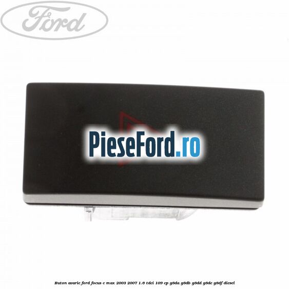 Buton avarie Ford Focus C-Max 2003-2007 1.6 TDCi 109 cp G8DA, G8DB, G8DD, G8DE, G8DF diesel