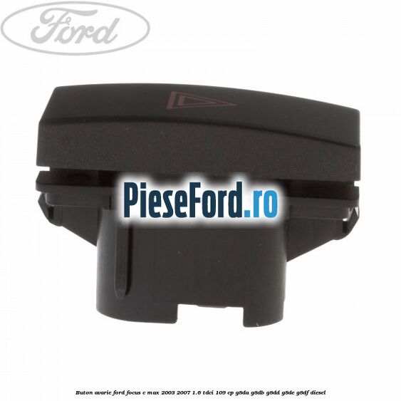 Buton avarie Ford Focus C-Max 2003-2007 1.6 TDCi 109 cp G8DA, G8DB, G8DD, G8DE, G8DF diesel