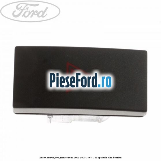 Buton avarie Ford Focus C-Max 2003-2007 1.6 Ti 115 cp HXDA, SIDA benzina