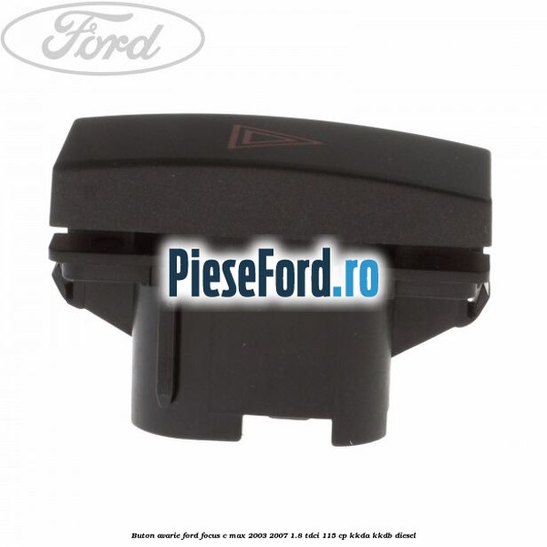 Buton avarie Ford Focus C-Max 2003-2007 1.8 TDCi 115 cp KKDA, KKDB diesel