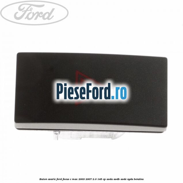 Buton avarie Ford Focus C-Max 2003-2007 2.0 145 cp AODA, AODB, AODE, SYDA benzina