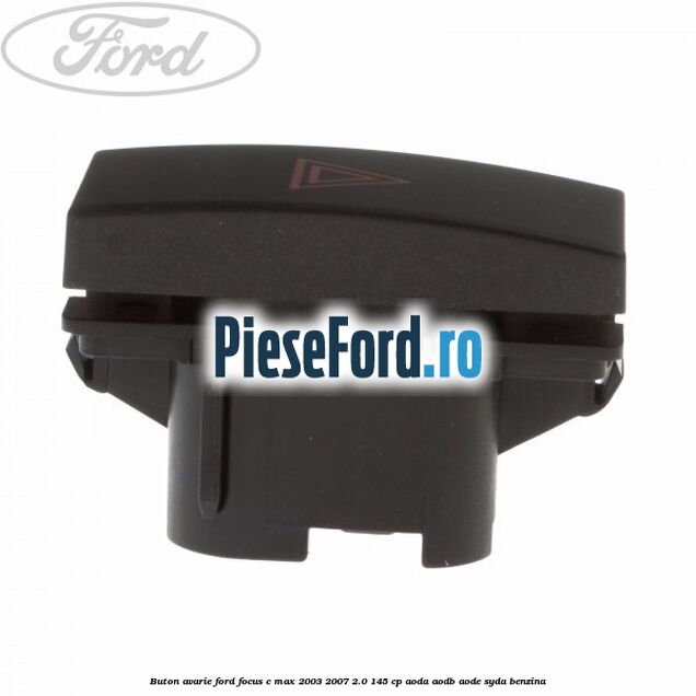 Buton avarie Ford Focus C-Max 2003-2007 2.0 145 cp AODA, AODB, AODE, SYDA benzina
