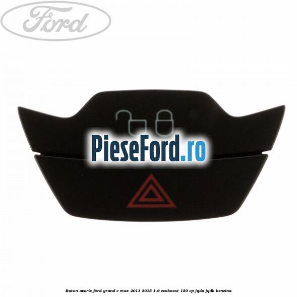 Buton avarie Ford Grand C-Max 2011-2015 1.6 EcoBoost 150 cp JQDA, JQDB benzina