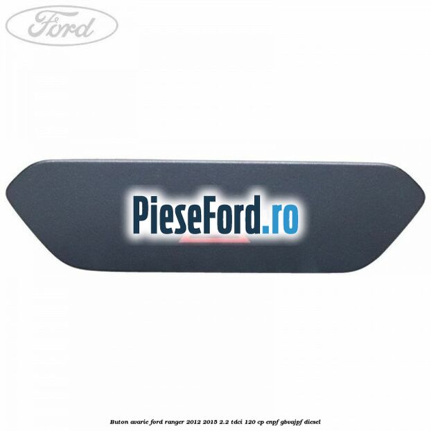 Buton avarie Ford Ranger 2012-2015 2.2 TDCi 120 cp ENPF, GBVAJPF diesel