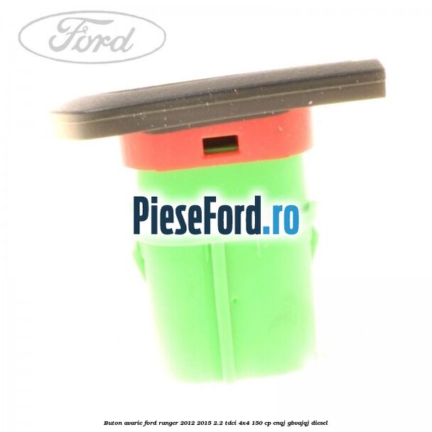 Buton avarie Ford Ranger 2012-2015 2.2 TDCi 4x4 150 cp ENQJ, GBVAJQJ diesel