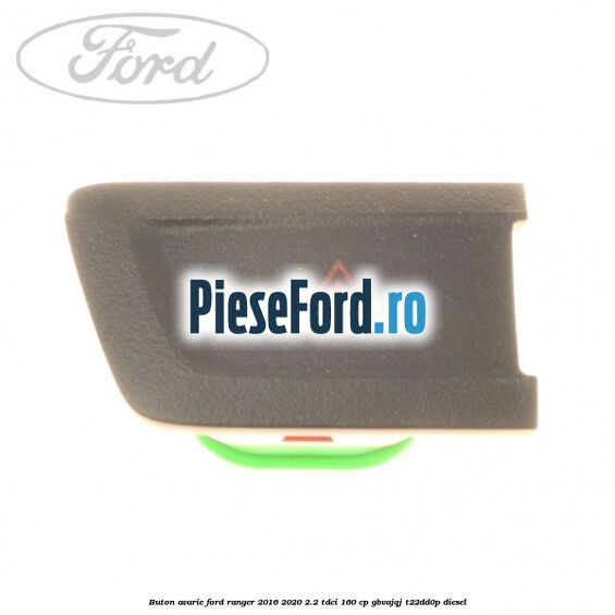 Buton avarie Ford Ranger 2016-2020 2.2 TDCi 160 cp GBVAJQJ, T22DD0P diesel