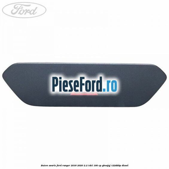 Buton avarie Ford Ranger 2016-2020 2.2 TDCi 160 cp GBVAJQJ, T22DD0P diesel